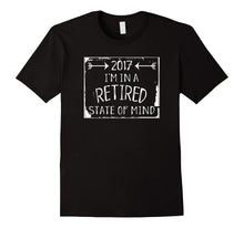 2017 I'm in a Retired State of Mind T Shirt Retirement