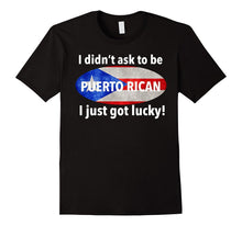 I Didn't ASK TO BE PUERTO RICAN I JUST GOT LUCKY! T-Shirt