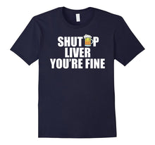 Shut Up Liver You're Fine T-Shirt Funny Drinking TShirt
