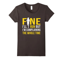 Fine I'll Run but I'm Going to Complain the Whole Time Shirt