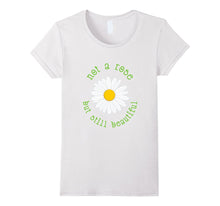 Daisy T-Shirt - Not a Rose but Still Beautiful Shirt