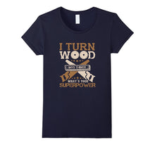 I Turn Wood Into Things What's Your Superpower T-Shirt