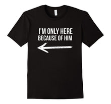I'm Only Here Because of Him Matching T Shirt for Couples