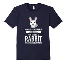 Always Be Yourself Unless You Can Be a Rabbit Bunny T-Shirt