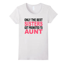 Only the Best Sisters Get Promoted to Aunt T-Shirt