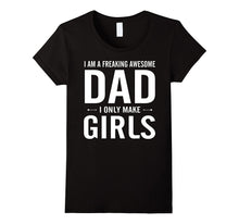 I Am a Freaking Awesome Dad I Only Make Girls Funny T-Shirt