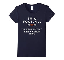 I'm a Football Mom We Don't Do That Keep Calm Thing Tshirt