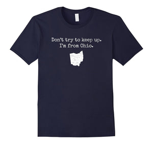 "Don't Try to Keep Up. I'm From Ohio." Funny OH T-Shirt