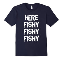 Here Fishy Fishy Fishy Hilarious Fisherman's Tshirt