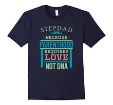 Step Dad Because Parenthood Requires Love Not DNA T-Shirt