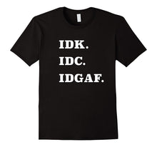 IDK IDC IDGAF T-Shirt