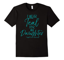 I Wear Teal for My Daughter Support Ovarian Cancer Awareness