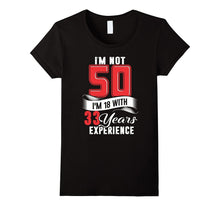 I'm Not 50 I'm 18 With 33 Years of Experience T-Shirt