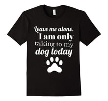 Dog Lover: Leave Me Alone. I Am Only Talking to My Dog Today