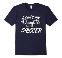 I Can't My Daughter Has Soccer Practice T-Shirt Mom or Dad