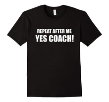 Repeat After Me Yes Coach! T Shirt