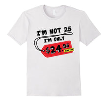 I'm Not 25 I'm Only 24.95 Plus Tax Funny 25th Birthday Shirt