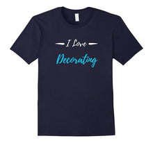 I Love Decorating T-Shirt Funny Decorator Gift Shirt