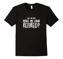 Does This Shirt Make Me Look Retired Dad Funny Gift T-Shirt