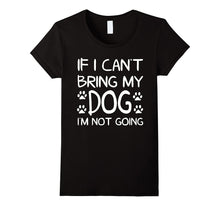 If I Can't Bring My Dog I'M NOT GOING! T-Shirt