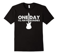One Day I'll Have Roadies Guitar Music Rocker T Shirt