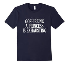 Gosh Being a Princess Is Exhausting T-Shirt
