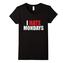 I Hate Mondays Shirt Funny Novelty I Hate Mondays T Shirt