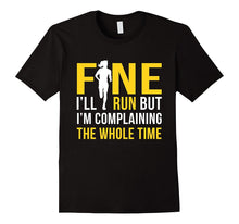 Fine I'll Run but I'm Going to Complain the Whole Time Shirt