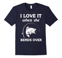 I Love It When She Bends Over Funny Fishing Tshirt