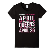 Real Queens Are Born on April 26 T-Shirt 26th Birthday Gift