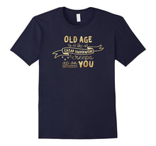 Old Age Is Like Cheap Underwear, It Creeps Up on You T-Shirt