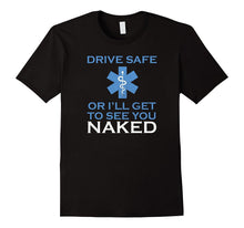Drive Safe or I Will Get to See You Naked Funny Emt Shirt