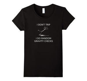 "I Don't Trip I Do Random Gravity Checks" Funny T-Shirt