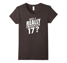 Do I Really Look 17?  Funny 17th Birthday Gift T-Shirt