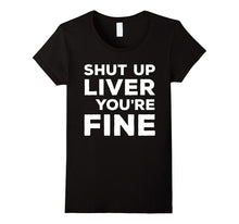 Shut Up Liver You're Fine T-Shirt Funny Drinking Shirt