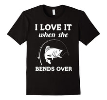 I Love It When She Bends Over Funny Fishing Tshirt