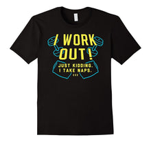 I Work Out! Just Kidding. I Take Naps Shirt
