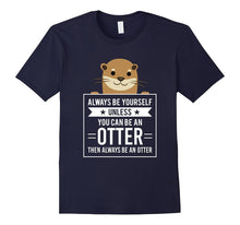 Always Be Yourself Unless You Can Be an Otter T-Shirt