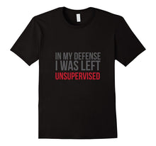 In My Defense I Was Left Unsupervised Funny T-Shirt
