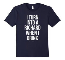 I Turn Into a Richard When I Drink Drinking T-Shirt