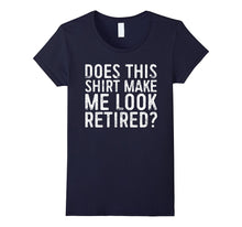 Does This Shirt Make Me Look Retired T-Shirt Retirement Gift