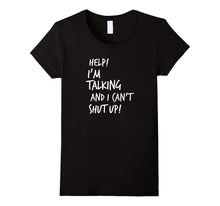 Help I'm Talking and I Can't Shut Up Funny Saying T-Shirt