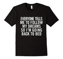Everyone Tells Me to Follow My Dreams So I'm Going Back..Tee