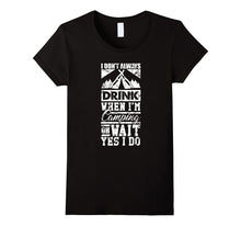 I Don't Always Drink When I'm Camping Wait Yes I Do T-Shirt
