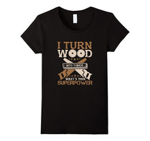 I Turn Wood Into Things What's Your Superpower T-Shirt