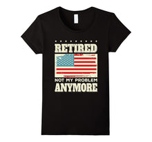 Retired Not My Problem Anymore Funny Retirement Gift T-Shirt