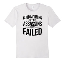 Good Morning I See the Assassins Have Failed Funny T-Shirt