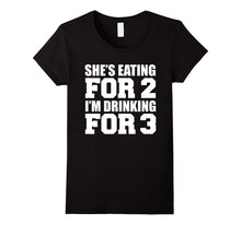 She's Eating for 2 I'm Drinking for 3 T-Shirt Dad to Be Gift