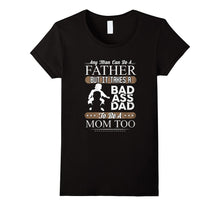 Any Man Can Be a Father but It Takes a Badass Dad to Be a Mo