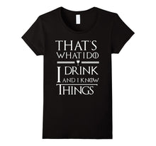 That's What I Do I Drink and I Know Things T-Shirt